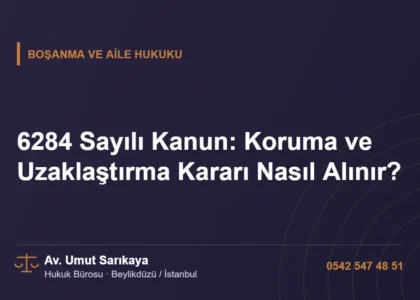 6284 Sayılı Kanun: Koruma ve Uzaklaştırma Kararı Nasıl Alınır? - Av. Umut Sarıkaya