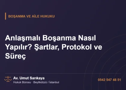 Anlaşmalı Boşanma Nasıl Yapılır? Şartlar, Protokol ve Süreç - Av. Umut Sarıkaya