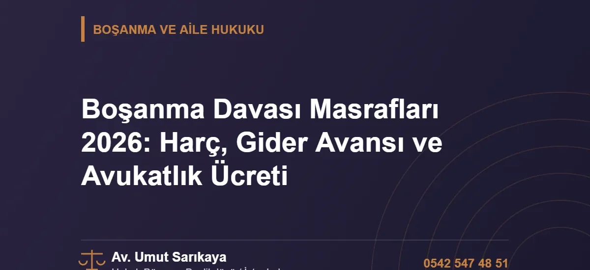Boşanma Davası Masrafları 2026: Harç, Gider Avansı ve Avukatlık Ücreti - Av. Umut Sarıkaya