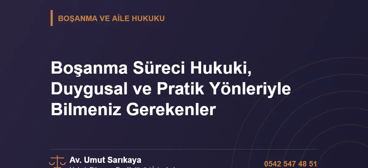 Boşanma Süreci Hukuki, Duygusal ve Pratik Yönleriyle Bilmeniz Gerekenler - Av. Umut Sarıkaya