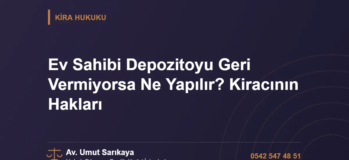 Ev Sahibi Depozitoyu Geri Vermiyorsa Ne Yapılır? Kiracının Hakları - Av. Umut Sarıkaya