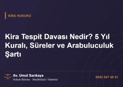 Kira Tespit Davası Nedir? 5 Yıl Kuralı, Süreler ve Arabuluculuk Şartı - Av. Umut Sarıkaya