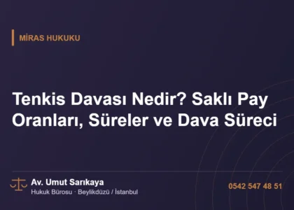 Tenkis Davası Nedir? Saklı Pay Oranları, Süreler ve Dava Süreci - Av. Umut Sarıkaya