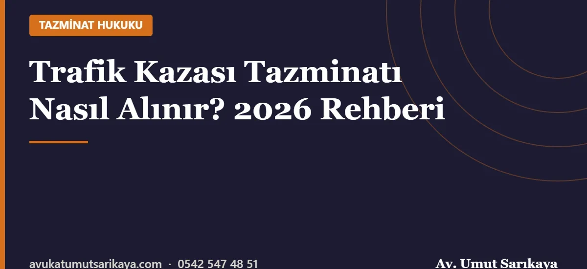 Trafik Kazası Tazminatı Nasıl Alınır? 2026 Rehberi